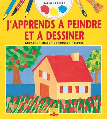 Couverture du livre « J'apprends à dessiner : j'apprends à peindre et à dessiner » de Isabelle Bochot aux éditions Fleurus