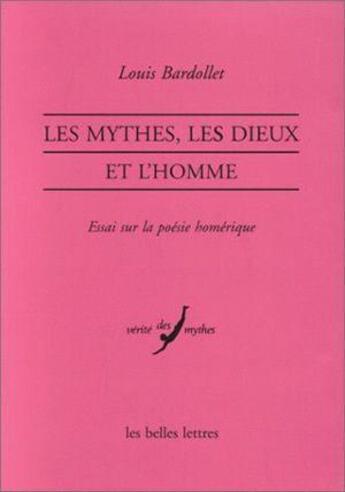 Couverture du livre « Les Mythes, les dieux et l'homme : Essai sur la poésie homérique » de Louis Bardollet aux éditions Belles Lettres