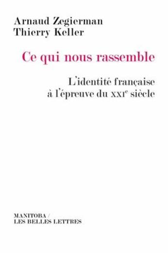 Couverture du livre « Ce qui nous rassemble ; l'identité française à l'épreuve du XXIe siècle » de Arnaud Zegierman et Thierry Keller aux éditions Manitoba