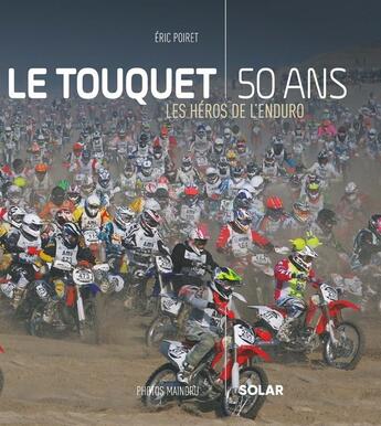 Couverture du livre « Le Touquet, 50 ans : Les héros de l'Enduro » de Eric Poiret aux éditions Solar