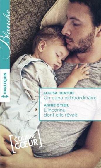 Couverture du livre « Un papa extraordinaire ; l'inconnu dont elle rêvait » de Louisa Heaton et Annie O'Neil aux éditions Harlequin