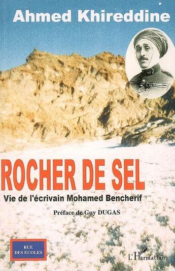 Couverture du livre « Rocher de sel ; vie de l'écrivain Mohamed Bencherif » de Ahmed Khireddine aux éditions L'harmattan