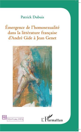 Couverture du livre « Émergence de l'homosexualité dans la littérature francaise d'André Gide à Jean Genet » de Patrick Dubuis aux éditions L'harmattan