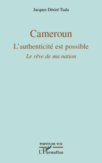 Couverture du livre « Cameroun ; l'authenticité est possible ; le rêve de ma nation » de Jacques Desire Tsala aux éditions L'harmattan