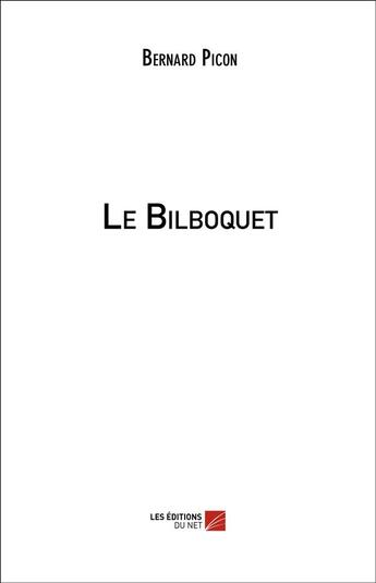 Couverture du livre « Le bilboquet » de Bernard Picon aux éditions Editions Du Net