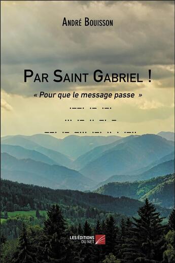 Couverture du livre « Par Saint Gabriel ! pour que le message passe » de Andre Bouisson aux éditions Editions Du Net