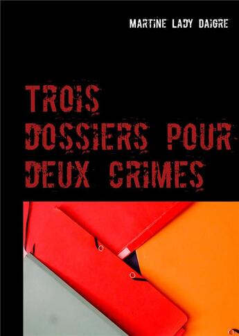 Couverture du livre « Trois dossiers pour deux crimes » de Martine Lady Daigre aux éditions Books On Demand