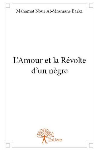 Couverture du livre « L'amour et la révolte d'un nègre » de Mahamat Nour Abderamane Barka aux éditions Edilivre