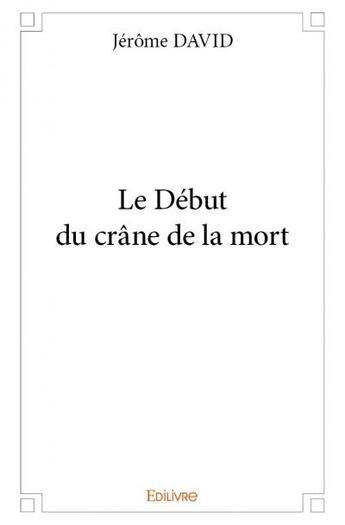 Couverture du livre « Le début du crâne de la mort » de Jerome David aux éditions Edilivre