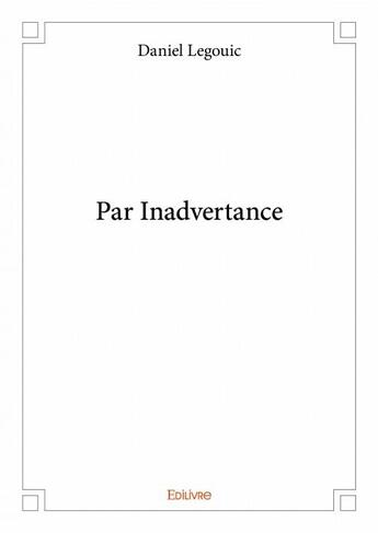 Couverture du livre « Par inadvertance » de Legouic Daniel aux éditions Edilivre