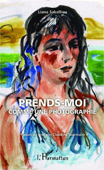 Couverture du livre « Prends-moi comme une photographie » de Liana Sakelliou aux éditions L'harmattan