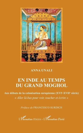 Couverture du livre « En Inde au temps du Grand Moghol : Aux débuts de la colonisation européenne (XVIe-XVIIe siècle) » de Anna Unali aux éditions L'harmattan