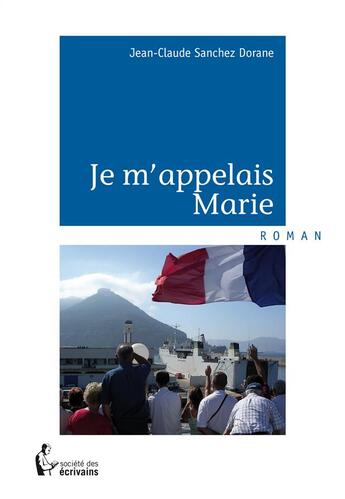 Couverture du livre « Je m'appelais Marie » de Jean-Claude Sanchez Dorane aux éditions Societe Des Ecrivains