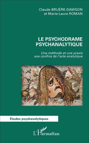 Couverture du livre « Le psychodrame psychanalytique : Une méthode et une praxis aux confins de l'acte analytique » de Claude Bruère-Dawson et Marie-Laure Roman aux éditions L'harmattan