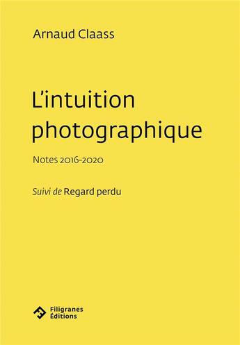 Couverture du livre « L'intuition photographique : notes 2016-2020 ; regard perdu » de Arnaud Claass aux éditions Filigranes