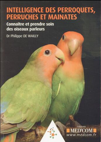 Couverture du livre « Intelligence des perroquets, perruches et mainates. connaitre et prendre soin de » de Philippe De Wailly aux éditions Med'com