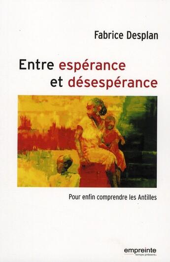 Couverture du livre « Entre espérance et désespérance ; pour enfin comprendre les Antilles » de Fabrice Desplan aux éditions Empreinte Temps Present