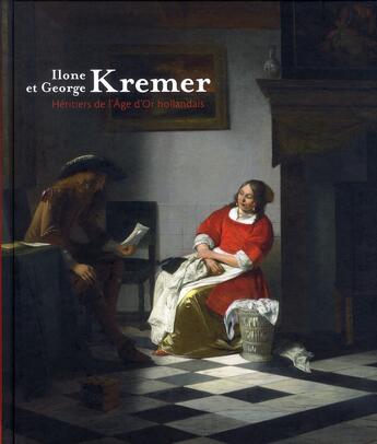 Couverture du livre « Ilone et George Kremer ; héritiers de l'âge d'or hollandais » de Marc Restellini aux éditions Pinacotheque