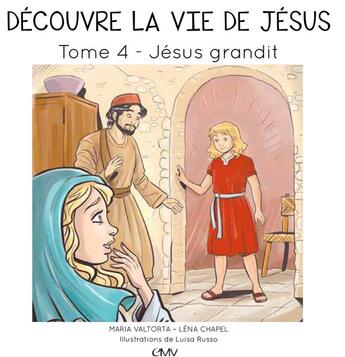 Couverture du livre « Découvre la vie de Jésus t.4 ; Jésus grandit » de Maria Valtorta et Luisa Russo et Lena Chapel aux éditions Maria Valtorta