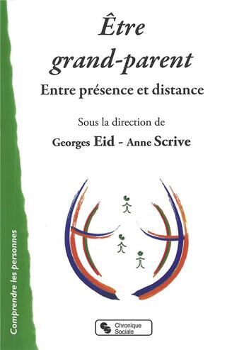 Couverture du livre « Être grand-parent ; entre présence et distance » de Georges Eid et Anne Scrive aux éditions Chronique Sociale