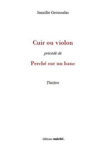 Couverture du livre « Cuir ou violon précédé de perché sur un banc » de Jennifer Grousselas aux éditions Unicite