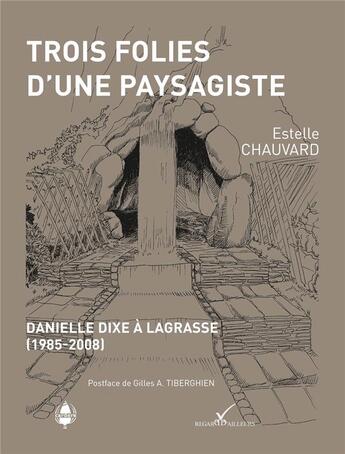 Couverture du livre « Trois folies d'une paysagistes - danielle dixe a lagrasse (1985-2008) » de Chauvard/Tiberghien aux éditions La Cardere