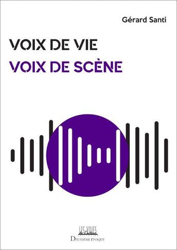 Couverture du livre « Voix de vie, voix de scene - l'utilisation de la voix dans l'interpretation - illustrations, noir et » de Santi Gerard aux éditions Deuxieme Epoque