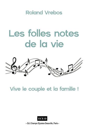 Couverture du livre « Les folles notes de la vie : vive le couple et la famille ! » de Roland Vrebos aux éditions Ece-d