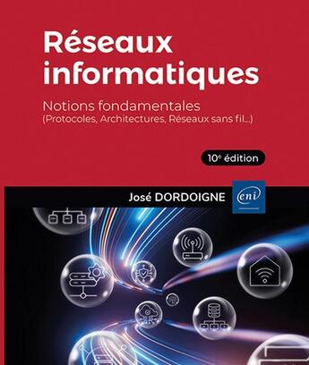 Couverture du livre « Réseaux informatiques : Notions fondamentales ; (Protocoles, Architectures, Réseaux sans fil...) (10e édition) » de Jose Dordoigne aux éditions Eni