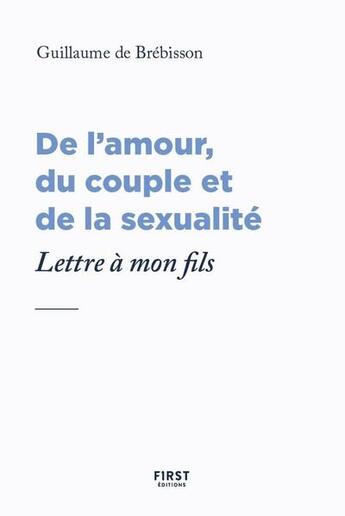 Couverture du livre « De l'amour, du couple et de la sexualité : lettre à mon fils » de Guillaume De Brebisson aux éditions First