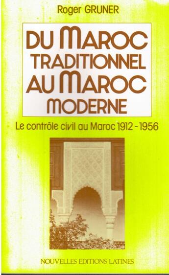 Couverture du livre « Du Maroc traditionnel au Maroc moderne ; le contrôle civil au Maroc, 1912-1956 » de Roger Gruner aux éditions Nel