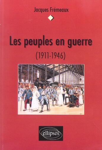 Couverture du livre « Les peuples en guerre (1911-1946) » de Jacques Fremeaux aux éditions Ellipses