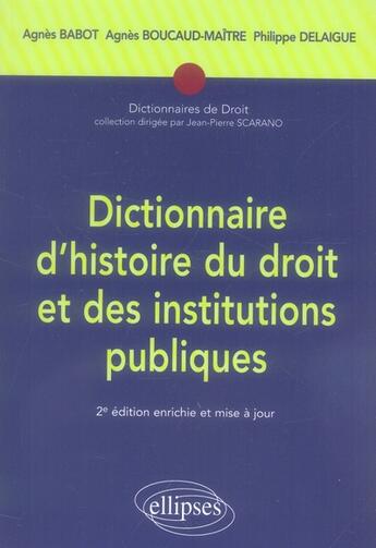 Couverture du livre « Dictionnaire d'histoire du droit et des institutions publiques (2e édition) » de Babot/Boucaud-Maitre aux éditions Ellipses