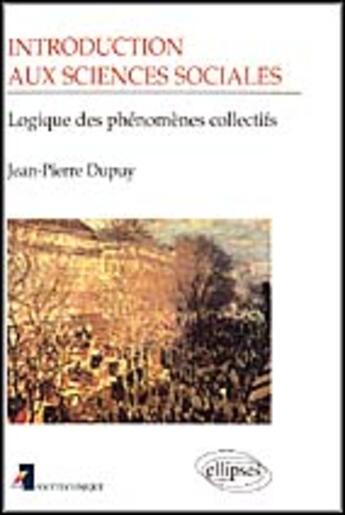 Couverture du livre « Introduction aux sciences sociales - logique des phenomenes collectifs » de Jean-Pierre Dupuy aux éditions Ellipses