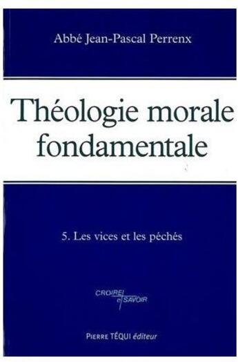 Couverture du livre « Théologie morale fondamentale - Tome 5 : Les péchés » de Jean-Pascal Perrenx aux éditions Tequi