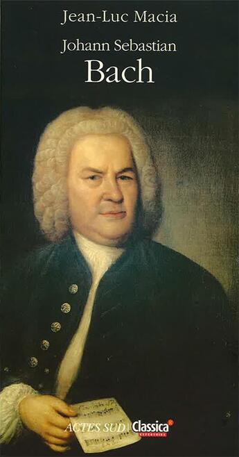 Couverture du livre « Johann Sebastian Bach » de Jean-Luc Macia aux éditions Actes Sud