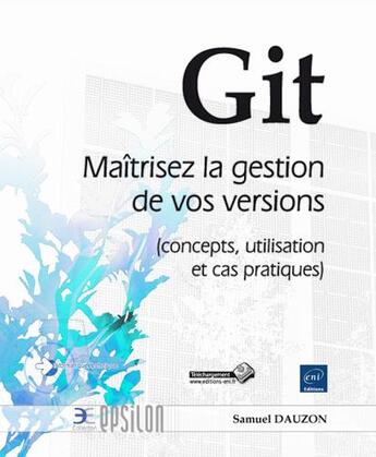 Couverture du livre « Git ; maîtrisez la gestion de vos versions (concepts, utilisation et cas pratiques) » de Samuel Dauzon aux éditions Eni