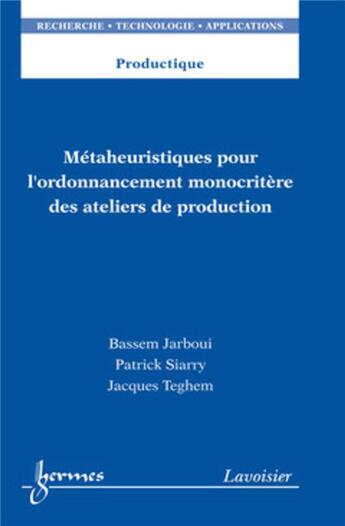 Couverture du livre « Métaheuristiques pour l'ordonnancement monocritère des ateliers de production » de Patrick Siarry et Jacques Teghem et Bassem Jarboui aux éditions Hermes Science Publications