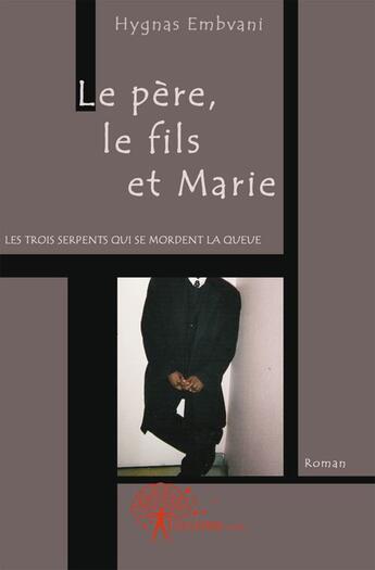 Couverture du livre « Le père, le fils et Marie » de Hygnas Embvani aux éditions Edilivre