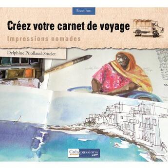 Couverture du livre « Créez votre carnet de voyage » de Delphine Priollaud-Stoclet aux éditions Creapassions.com