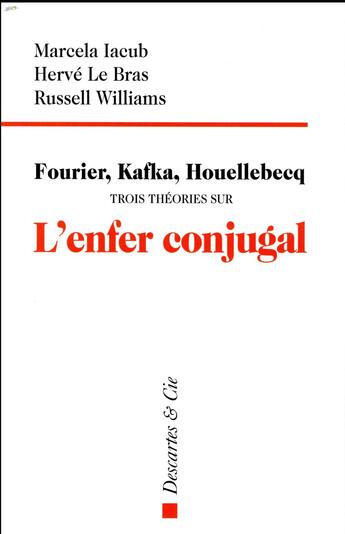 Couverture du livre « Fourier, Kafka, Houellebecq : trois théories sur l'enfer conjugal » de  aux éditions Descartes & Cie