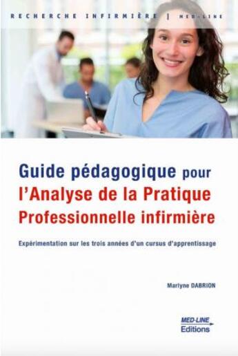 Couverture du livre « Guide pédagogique pour l'analyse de la pratique professionnelle infirmière : Expérimentation sur les trois années d'un cursus d'apprentissage » de Marlyne Dabrion aux éditions Med-line