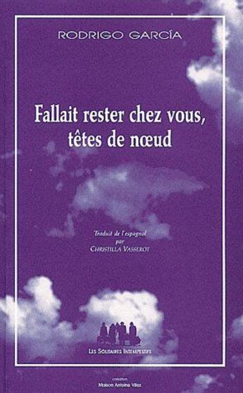 Couverture du livre « Fallait rester chez vous, têtes de noeud » de Rodrigo Garcia aux éditions Solitaires Intempestifs