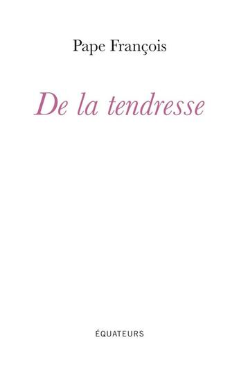 Couverture du livre « De la tendresse » de Pape Francois aux éditions Des Equateurs