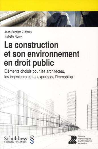 Couverture du livre « La construction et son environnement en droit public ; éléments choisis pour les architectes, les ingénieurs et les experts de l'immobilier » de Zufferey/Romy aux éditions Ppur