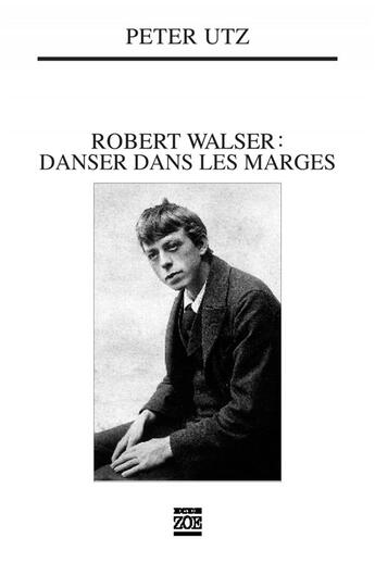 Couverture du livre « Robert Walser ; danser dans les marges » de Peter Utz aux éditions Zoe