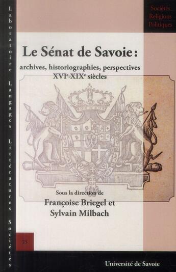 Couverture du livre « Le senat de savoie - archives, historiographies, perspectives, xvie-xixe siecles » de Francoise Briegel aux éditions Universite De Savoie