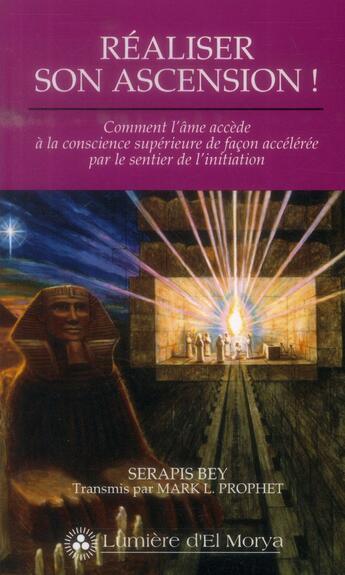 Couverture du livre « Réaliser son ascension ! ; comment l'âme accède à la conscience supérieure de façon accélérée par le sentier de l'initiation » de Mark L. Prophet aux éditions Lumiere D'el Morya