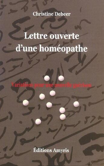 Couverture du livre « Lettre ouverte d'une homéopathe ; variations pour une nouvelle guérison » de Christine Debeer aux éditions Amyris