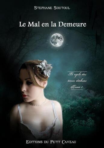 Couverture du livre « Le cycle des âmes déchues Tome 1 ; le mal en la demeure » de Stephane Soutoul aux éditions Les Editions Du Petit Caveau